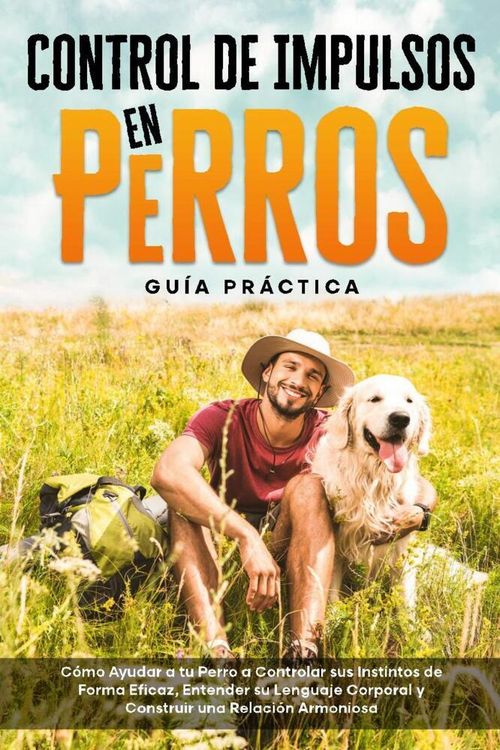 Produktbild: Control de Impulsos en Perros - Gu&iacute;a Pr&aacute;ctica: C&oacute;mo Ayudar a tu Perro a Controlar sus Instintos de Forma Eficaz, Entender su Lenguaje Corporal y Const