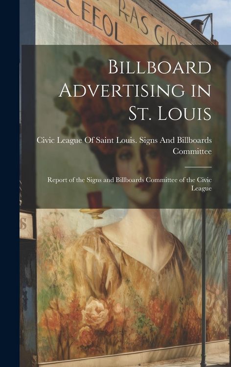Produktbild: Billboard Advertising in St. Louis: Report of the Signs and Billboards Committee of the Civic League