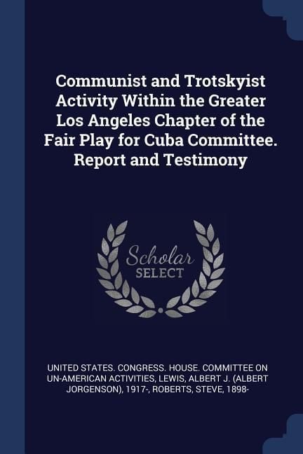 Produktbild: Communist and Trotskyist Activity Within the Greater Los Angeles Chapter of the Fair Play for Cuba Committee. Report and Testimony