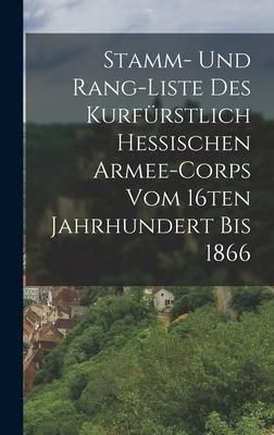 Produktbild: Stamm- und Rang-Liste des Kurf&uuml;rstlich Hessischen Armee-Corps vom 16ten Jahrhundert bis 1866
