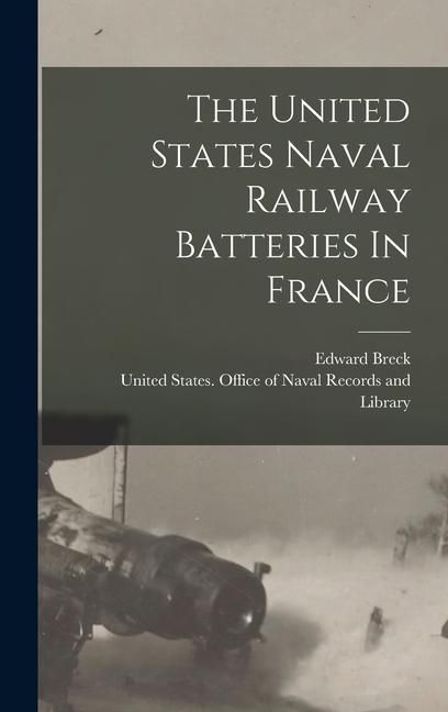 Produktbild: The United States Naval Railway Batteries In France