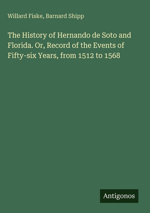Produktbild: The History of Hernando de Soto and Florida. Or, Record of the Events of Fifty-six Years, from 1512 to 1568