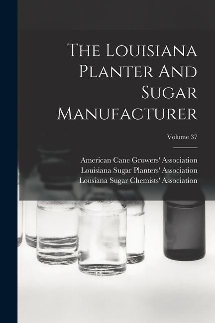 Produktbild: The Louisiana Planter And Sugar Manufacturer; Volume 37