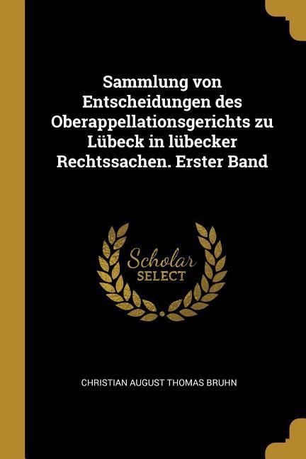 Produktbild: Sammlung Von Entscheidungen Des Oberappellationsgerichts Zu L&uuml;beck in L&uuml;becker Rechtssachen. Erster Band