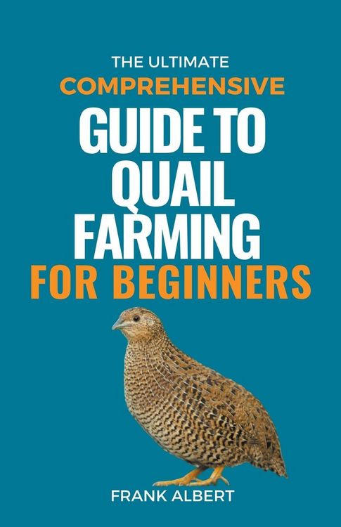 Produktbild: The Ultimate Comprehensive Guide To Quail Farming For Beginners