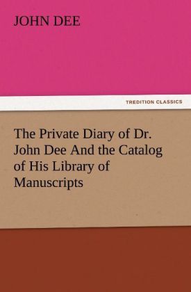 Produktbild: The Private Diary of Dr. John Dee And the Catalog of His Library of Manuscripts