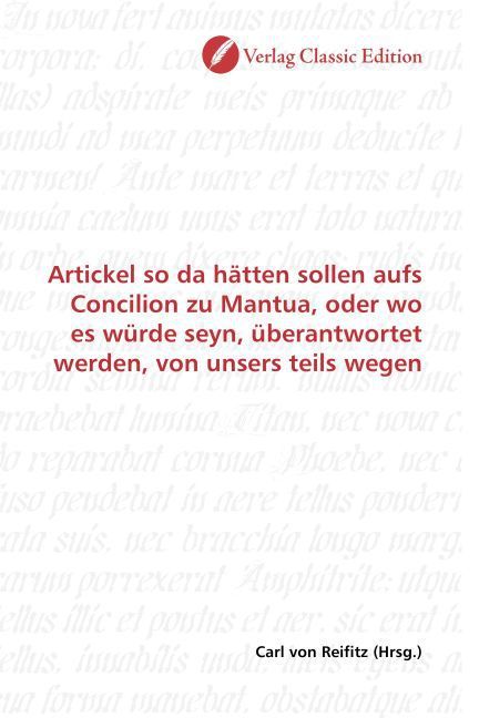 Produktbild: Artickel so da h&auml;tten sollen aufs Concilion zu Mantua, oder wo es w&uuml;rde seyn, &uuml;berantwortet werden, von unsers teils wegen
