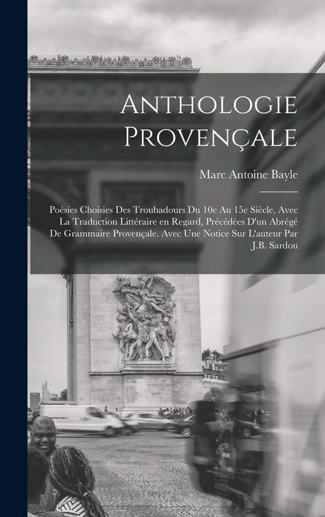 Produktbild: Anthologie proven&ccedil;ale; po&eacute;sies choisies des troubadours du 10e au 15e si&egrave;cle, avec la traduction litt&eacute;raire en regard, pr&eacute;c&eacute;d&eacute;es d'un abr&eacute;g&eacute; de gramma