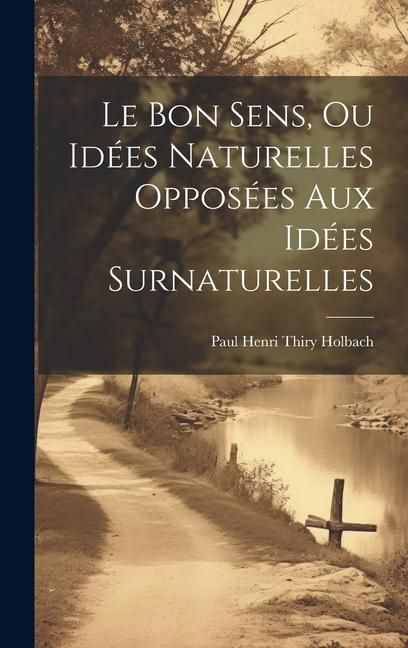 Produktbild: Le Bon Sens, Ou Id&eacute;es Naturelles Oppos&eacute;es Aux Id&eacute;es Surnaturelles