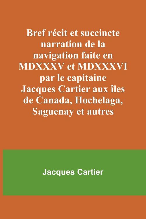 Produktbild: Bref r&eacute;cit et succincte narration de la navigation faite en MDXXXV et MDXXXVI par le capitaine Jacques Cartier aux &icirc;les de Canada, Hochelaga, Saguenay