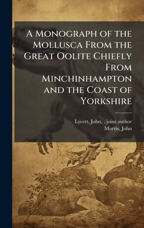 Produktbild: A Monograph of the Mollusca From the Great Oolite Chiefly From Minchinhampton and the Coast of Yorkshire