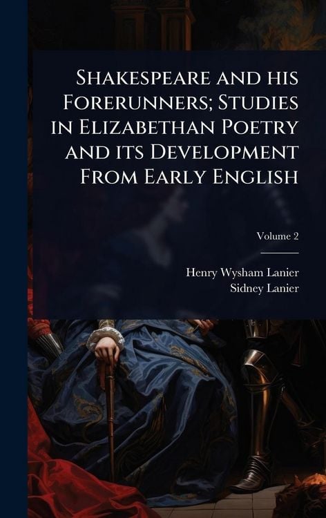 Produktbild: Shakespeare and his Forerunners; Studies in Elizabethan Poetry and its Development From Early English