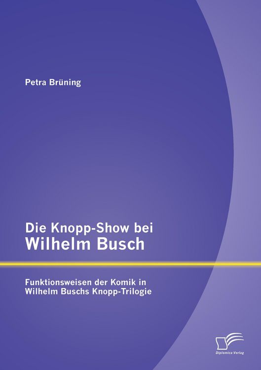 Produktbild: Die Knopp-Show bei Wilhelm Busch: Funktionsweisen der Komik in Wilhelm Buschs Knopp-Trilogie