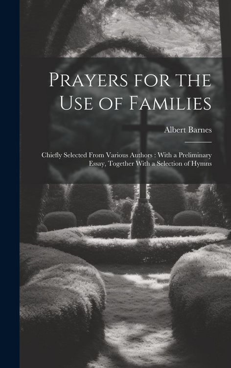Produktbild: Prayers for the Use of Families: Chiefly Selected From Various Authors: With a Preliminary Essay, Together With a Selection of Hymns