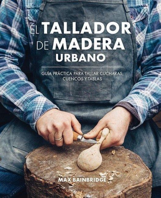 Produktbild: El tallador de madera urbano : gu&iacute;a pr&aacute;ctica para tallar cucharas, cuencos y tablas
