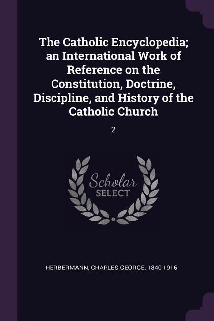 Produktbild: The Catholic Encyclopedia; an International Work of Reference on the Constitution, Doctrine, Discipline, and History of the Catholic Church