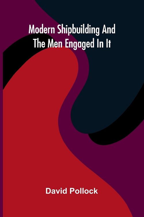 Produktbild: Modern Shipbuilding And The Men Engaged In It