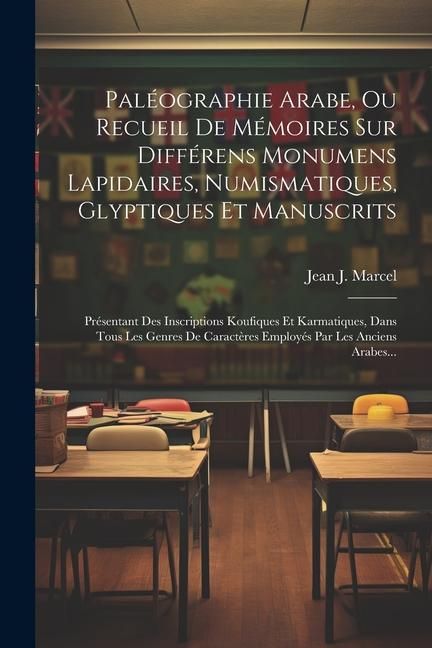 Produktbild: Pal&eacute;ographie Arabe, Ou Recueil De M&eacute;moires Sur Diff&eacute;rens Monumens Lapidaires, Numismatiques, Glyptiques Et Manuscrits: Pr&eacute;sentant Des Inscriptions Kou