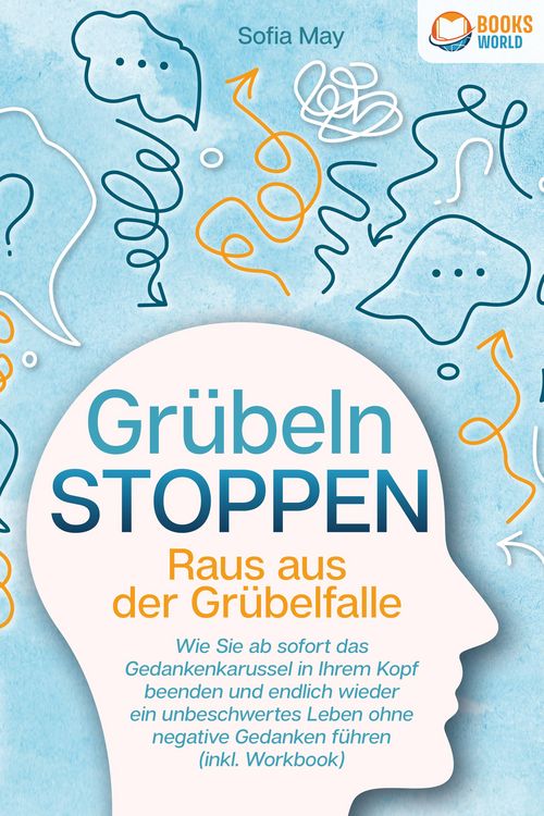 Produktbild: Gr&uuml;beln stoppen - Raus aus der Gr&uuml;belfalle: Wie Sie ab sofort das Gedankenkarussel in Ihrem Kopf beenden und endlich wieder ein unbeschwertes Leben oh