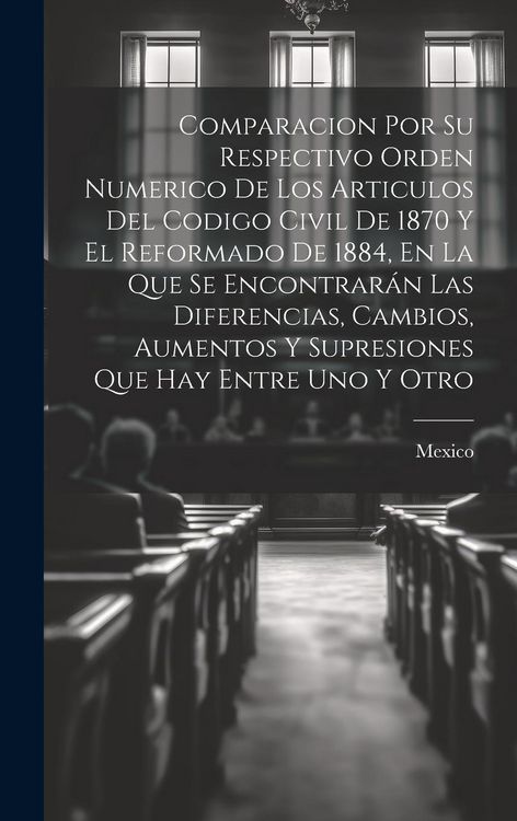 Produktbild: Comparacion Por Su Respectivo Orden Numerico De Los Articulos Del Codigo Civil De 1870 Y El Reformado De 1884, En La Que Se Encontrar&aacute;n Las Diferencia