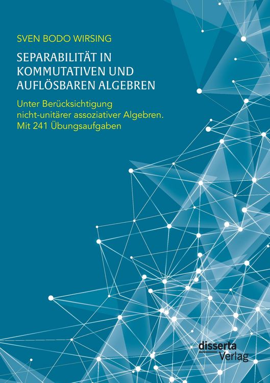 Produktbild: Separabilit&auml;t in kommutativen und aufl&ouml;sbaren Algebren. Unter Ber&uuml;cksichtigung nicht-unit&auml;rer assoziativer Algebren; mit 241 &Uuml;bungsaufgaben