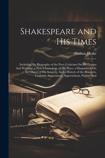 Produktbild: Shakespeare and His Times: Including the Biography of the Poet; Criticism On His Genius And Writings; a New Chronology of His Plays; a Disquisiti