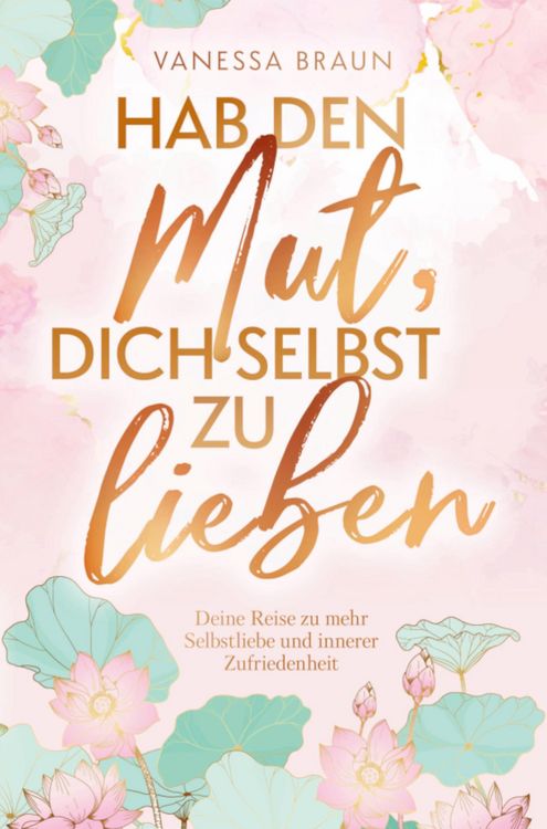 Produktbild: Hab den Mut, dich selbst zu lieben - Deine Reise zu mehr Selbstliebe und innerer Zufriedenheit