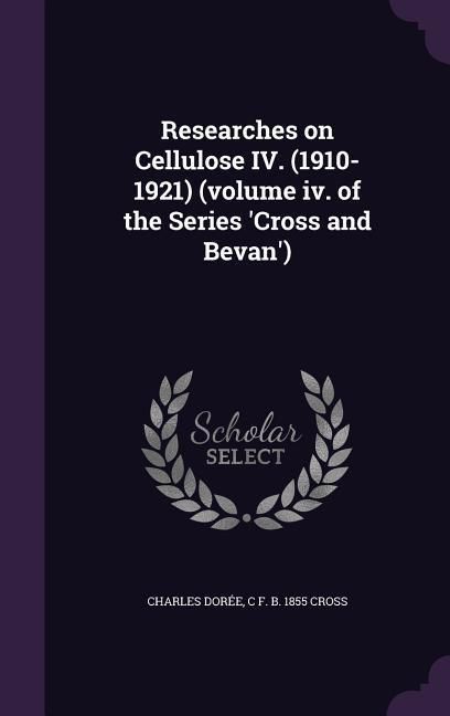 Produktbild: Researches on Cellulose IV. (1910-1921) (volume iv. of the Series 'Cross and Bevan')