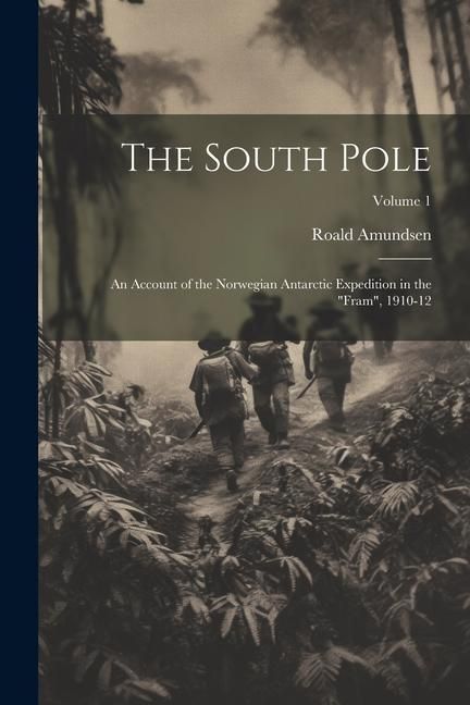 Produktbild: The South Pole: An Account of the Norwegian Antarctic Expedition in the "Fram", 1910-12; Volume 1