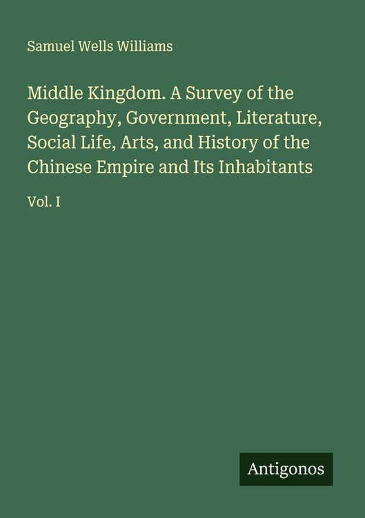 Produktbild: Middle Kingdom. A Survey of the Geography, Government, Literature, Social Life, Arts, and History of the Chinese Empire and Its Inhabitants