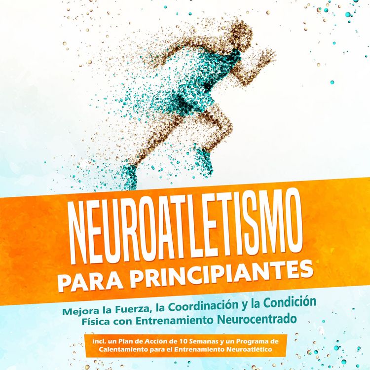 Produktbild: Neuroatletismo para Principiantes: Mejora la Fuerza, la Coordinaci&oacute;n y la Condici&oacute;n F&iacute;sica con Entrenamiento Neurocentrado &ndash; Incluyendo un Plan de Acci&oacute;n de 10 Semanas y un Programa de Calentamiento para el Entrenamiento Neuroatl&eacute;tico