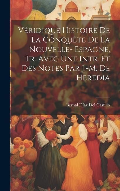 Produktbild: V&eacute;ridique Histoire De La Conqu&ecirc;te De La Nouvelle- Espagne, Tr. Avec Une Intr. Et Des Notes Par J.-M. De Heredia