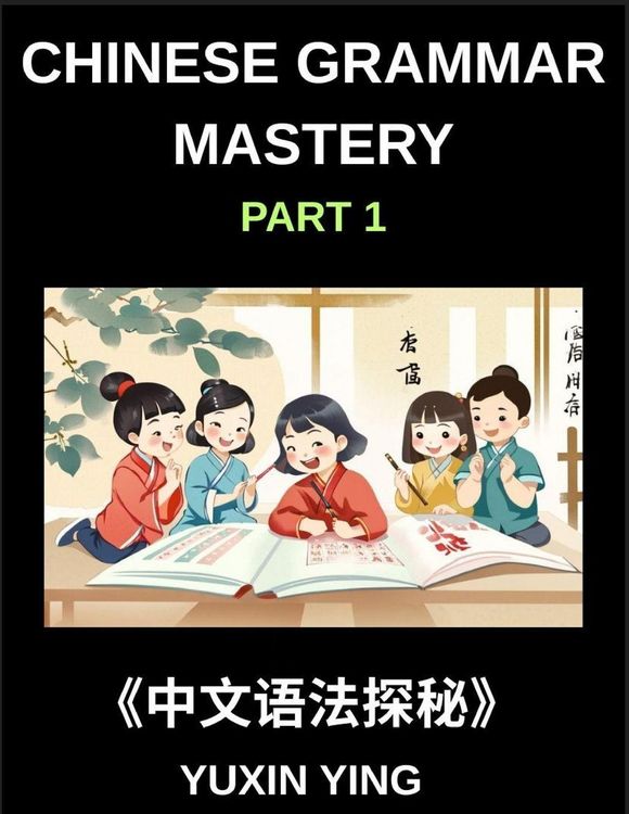 Produktbild: Chinese Grammar Mastery Course (Part 1)- Comprehensive Guide to Learning Mandarin Chinese Language, Culture, and Practical Usage for Beginners to Adva