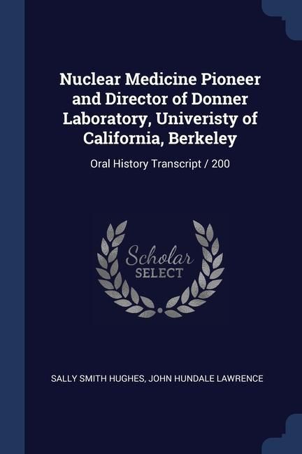 Produktbild: Nuclear Medicine Pioneer and Director of Donner Laboratory, Univeristy of California, Berkeley: Oral History Transcript / 200