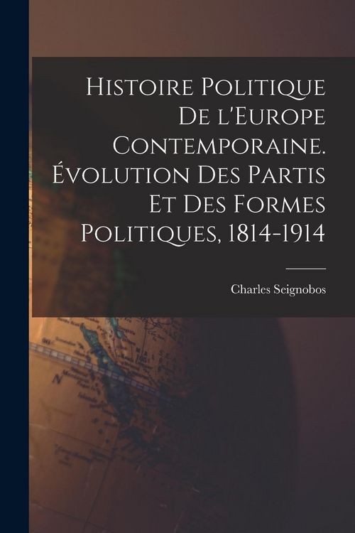 Produktbild: Histoire politique de l'Europe contemporaine. &Eacute;volution des partis et des formes politiques, 1814-1914