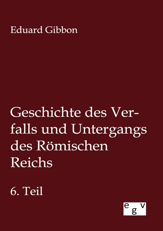Produktbild: Geschichte des Verfalls und Untergangs des R&ouml;mischen Reichs