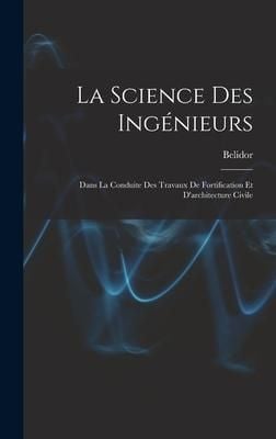 Produktbild: La Science Des Ing&eacute;nieurs: Dans La Conduite Des Travaux De Fortification Et D'architecture Civile