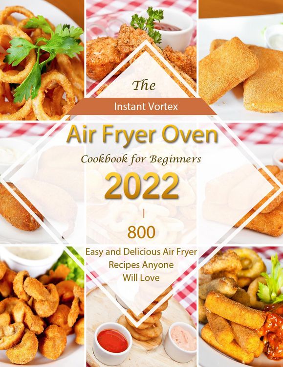 Produktbild: Instant Vortex Air Fryer Oven Cookbook for Beginners 2022 : 800 Easy and Delicious Air Fryer Recipes Anyone Will Love