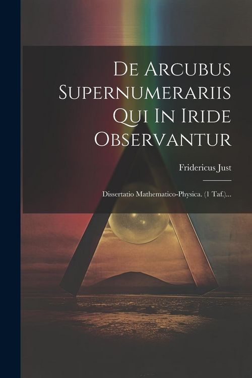 Produktbild: De Arcubus Supernumerariis Qui In Iride Observantur: Dissertatio Mathematico-physica. (1 Taf.)...