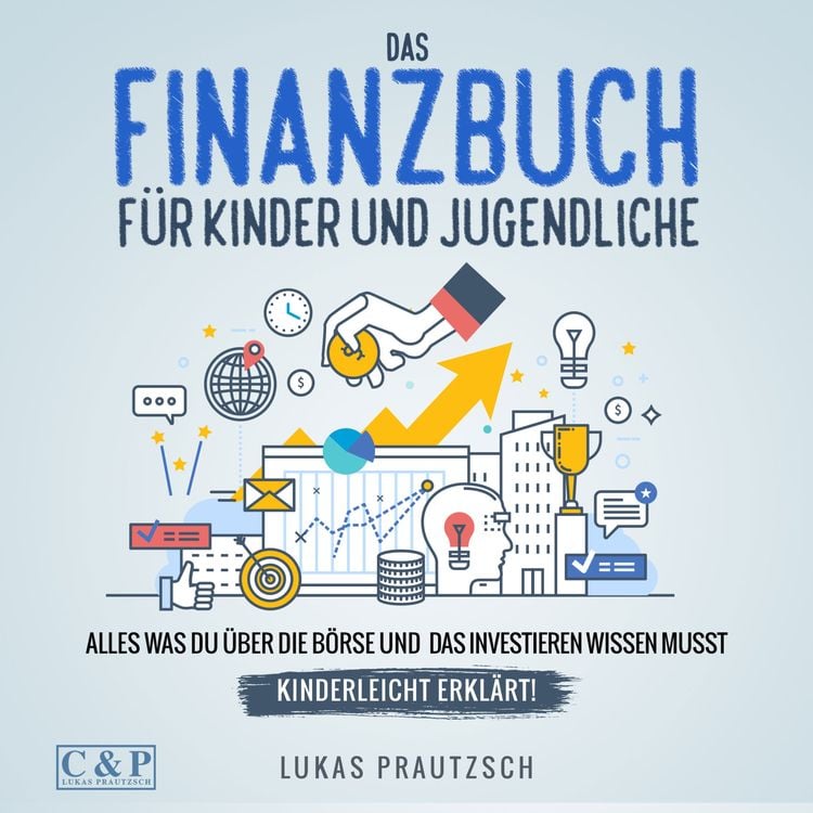 Produktbild: Das Finanzbuch f&uuml;r Kinder und Jugendliche - alles was du &uuml;ber die B&ouml;rse und das Investieren wissen musst - kinderleicht erkl&auml;rt: Ratgeber f&uuml;r B&ouml;rse, Aktien, Investieren, Geld und finanzielle Freiheit