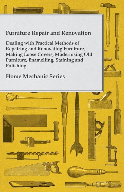 Produktbild: Furniture Repair and Renovation - Dealing with Practical Methods of Repairing and Renovating Furniture, Making Loose Covers, Modernising Old Furniture
