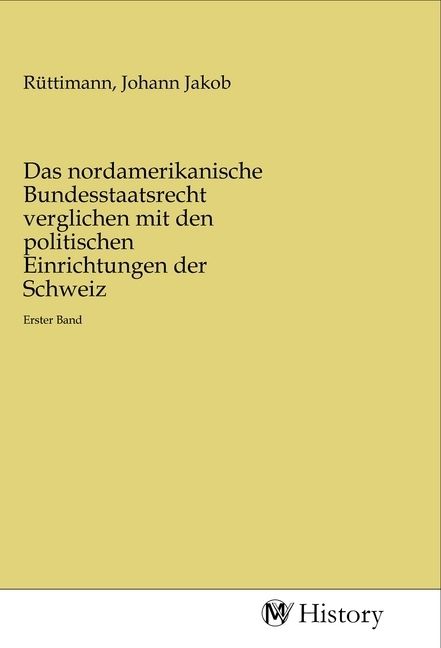 Produktbild: Das nordamerikanische Bundesstaatsrecht verglichen mit den politischen Einrichtungen der Schweiz