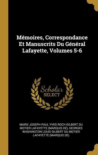 Produktbild: M&eacute;moires, Correspondance Et Manuscrits Du G&eacute;n&eacute;ral Lafayette, Volumes 5-6