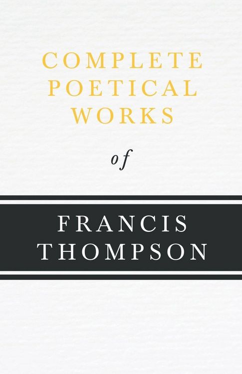 Produktbild: Complete Poetical Works of Francis Thompson;With a Chapter from Francis Thompson, Essays, 1917 by Benjamin Franklin Fisher