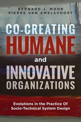 Produktbild: Co-Creating Humane and Innovative Organizations: Evolutions in the Practice Of Socio-technical System Design