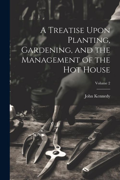 Produktbild: A Treatise Upon Planting, Gardening, and the Management of the hot House; Volume 2