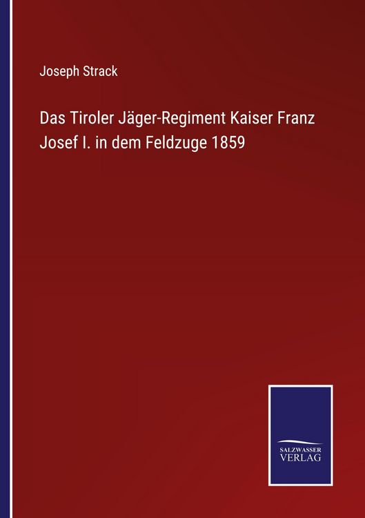 Produktbild: Das Tiroler J&auml;ger-Regiment Kaiser Franz Josef I. in dem Feldzuge 1859