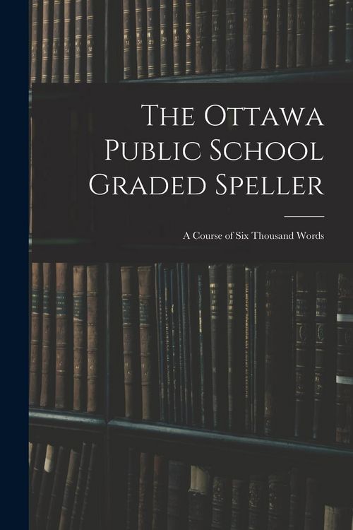 Produktbild: The Ottawa Public School Graded Speller: a Course of Six Thousand Words
