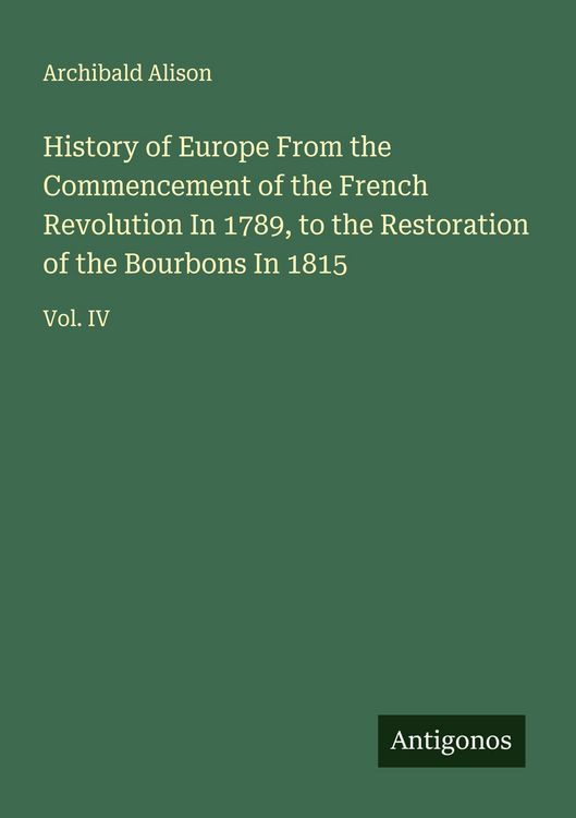 Produktbild: History of Europe From the Commencement of the French Revolution In 1789, to the Restoration of the Bourbons In 1815