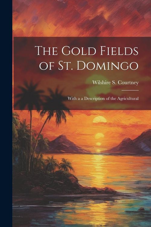 Produktbild: The Gold Fields of St. Domingo: With a a Description of the Agricultural